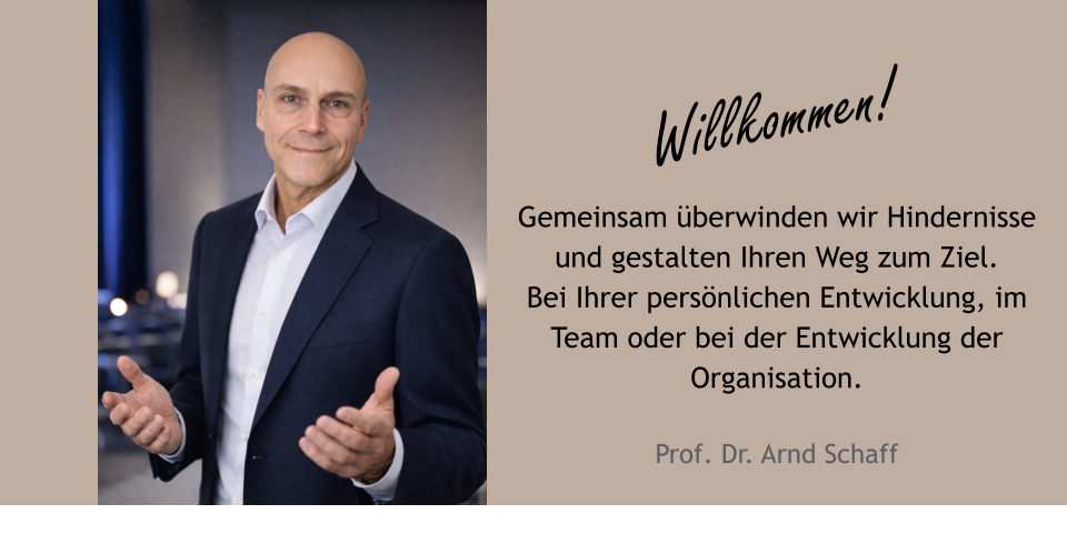 Willkommen! Gemeinsam überwinden wir Hindernisse und gestalten Ihren Weg zum Ziel.Bei Ihrer persönlichen Entwicklung, im Team oder bei der Entwicklung der Organisation.  Prof. Dr. Arnd Schaff